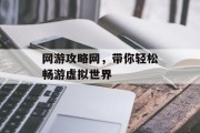 网游攻略网，带你轻松畅游虚拟世界