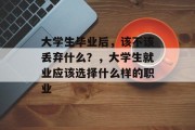 大学生毕业后，该不该丢弃什么？，大学生就业应该选择什么样的职业
