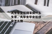 大学毕业后回家做什么生意，大学生毕业后创业怎么做