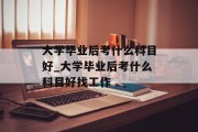 大学毕业后考什么科目好_大学毕业后考什么科目好找工作