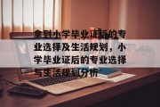 拿到小学毕业证后的专业选择及生活规划，小学毕业证后的专业选择与生活规划分析
