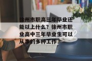 徐州市职高三年毕业还能以上什么？徐州市职业高中三年毕业生可以从事的多种工作