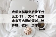 大学文科毕业后能干什么工作？，文科毕业生未来可选择的领域，计算机、教育、法律等