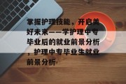 掌握护理技能，开启美好未来——学护理中专毕业后的就业前景分析，护理中专毕业生就业前景分析