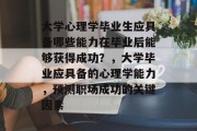 大学心理学毕业生应具备哪些能力在毕业后能够获得成功？，大学毕业应具备的心理学能力，预测职场成功的关键因素