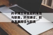 药学博士毕业后的角色与职责，药学博士，职业发展路径与职责