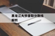 黑龙江大学录取分数线解析