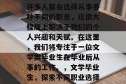 在文学类的毕业生中，许多人都会选择从事各种不同的职业，这很大程度上取决于他们的个人兴趣和天赋。在这里，我们将专注于一位文学类毕业生在毕业后从事的工作。，文学毕业生，探索不同职业选择的理由与策略