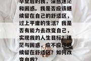 毕业后的我，深感迷茫和困惑。我是否应该继续留在自己的舒适区，过上平庸的生活？我是否有能力去改变自己，实现我的人生目标？迷茫与困惑，应不应该继续留在舒适区？如何改变自我？