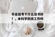 毕业后考个什么证书好？，本科学历找工作吗？