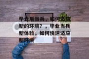 毕业后当兵，如何适应新的环境？，毕业当兵新体验，如何快速适应新环境