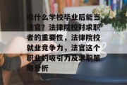 读什么学校毕业后能当法官？法律院校对求职者的重要性，法律院校就业竞争力，法官这个职业的吸引力及求职策略分析