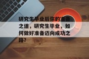 研究生毕业后你的准备之道，研究生毕业，如何做好准备迈向成功之路?