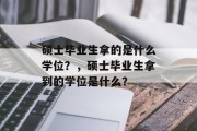 硕士毕业生拿的是什么学位？，硕士毕业生拿到的学位是什么？