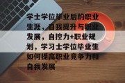 学士学位毕业后的职业生涯，自我提升与职业发展，自控力+职业规划，学习士学位毕业生如何提高职业竞争力和自我发展