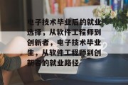 电子技术毕业后的就业选择，从软件工程师到创新者，电子技术毕业生，从软件工程师到创新者的就业路径