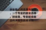 创业路上的选择与路径，一个专业的就业选择，创业路，专业就业路径的决定性因素分析