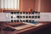 理科学生毕业后能干什么，理科生未来就业前景分析与对策探讨