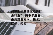 高中的毕业生应选择什么行业?，高中毕业生未来就业方向，技术、医学、教育