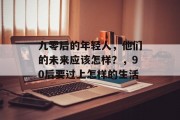 九零后的年轻人，他们的未来应该怎样？，90后要过上怎样的生活