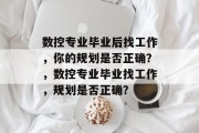 数控专业毕业后找工作，你的规划是否正确？，数控专业毕业找工作，规划是否正确？