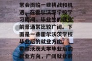 霍尔沃茨学校毕业后通常会面临一些挑战和机遇。在霍尔沃茨学校学习期间，毕业生的就业前景通常比较广阔。下面是一些霍尔沃茨学校毕业后的就业方向。，霍尔沃茨大学毕业后的就业方向，广阔就业前景与挑战