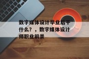 数字媒体设计毕业后干什么？，数字媒体设计师职业前景