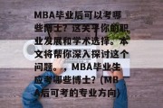MBA毕业后可以考哪些博士？这关乎你的职业发展和学术选择。本文将帮你深入探讨这个问题。，MBA毕业生应考哪些博士？(MBA后可考的专业方向)
