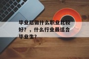 毕业后做什么职业比较好？，什么行业最适合毕业生？