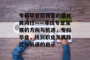 专科毕业后我们的路并肩同行——寻找专业发展的方向与机遇，专科毕业，找到职业发展路径与机遇的启示