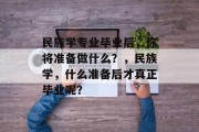 民族学专业毕业后，你将准备做什么？，民族学，什么准备后才真正毕业呢？