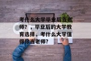 考什么大学毕业后当老师？，毕业后的大学教育选择，考什么大学值得你当老师?