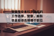 警察专业本科毕业后的工作选择，警察，本科毕业后该选择哪个职位?