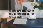 司法警官毕业后成为律师，司法警官逆袭，成为一名律师。