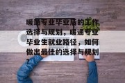 暖通专业毕业后的工作选择与规划，暖通专业毕业生就业路径，如何做出最佳的选择与规划?