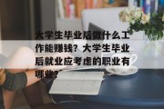大学生毕业后做什么工作能赚钱？大学生毕业后就业应考虑的职业有哪些？