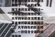 毕业后的就业选择往往决定了一个人的未来。接下来的文章将探讨一下毕业后的理想职业、大学四年的生活质量以及未来的职业发展路径。，大学四年的职业规划，一份综合全面的选择指南