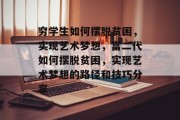 穷学生如何摆脱贫困，实现艺术梦想，富二代如何摆脱贫困，实现艺术梦想的路径和技巧分享