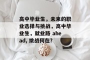 高中毕业生，未来的职业选择与挑战，高中毕业生，就业路 ahead, 挑战何在?