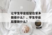 让学生毕业后留在家乡做些什么？，学生毕业后要做什么？