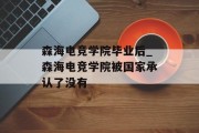 森海电竞学院毕业后_森海电竞学院被国家承认了没有