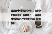 华阳中学毕业生，就业的前景广阔吗？，华阳中学毕业生就业前景如何？