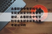永春职业中专学校毕业生就业前景分析及参考建议，永春职业中专学校毕业生就业前景与参考建议分析
