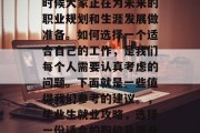 毕业季即将来临，这个时候大家正在为未来的职业规划和生涯发展做准备。如何选择一个适合自己的工作，是我们每个人需要认真考虑的问题。下面就是一些值得我们参考的建议。，毕业生就业攻略，选择一份适合的职位及提升自我能力的方法