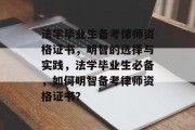 法学毕业生备考律师资格证书，明智的选择与实践，法学毕业生必备，如何明智备考律师资格证书？