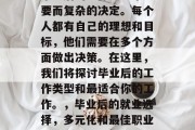 毕业后的选择是一个重要而复杂的决定。每个人都有自己的理想和目标，他们需要在多个方面做出决策。在这里，我们将探讨毕业后的工作类型和最适合你的工作。，毕业后的就业选择，多元化和最佳职业路径分析