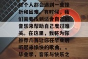 在人生的道路上，我们每个人都会遇到一些挫折和困难。有时候，我们需要找到适合自己的音乐来帮助自己度过难关。在这里，我将为你推荐几首让你在毕业后听起来愉快的歌曲。，毕业季，音乐与快乐之选