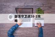 部落守卫战16-2攻略