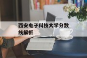 西安电子科技大学分数线解析