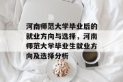 河南师范大学毕业后的就业方向与选择，河南师范大学毕业生就业方向及选择分析